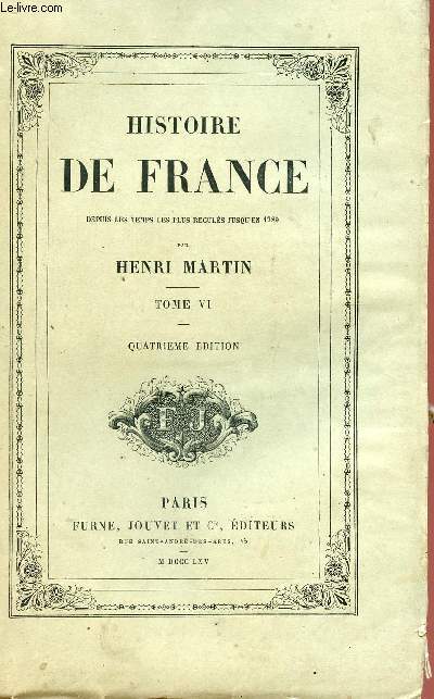 HISTOIRE DE FRANCE - DEPUIS LES TEMPS RECULES JUSQU'EN 1789 - TOME VI - QUATRIEME EDITION.