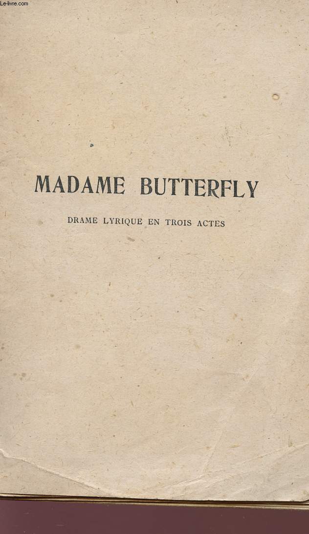 MADAME BUTTERFLY - DRAME LYRIQUE EN TROIS ACTES.