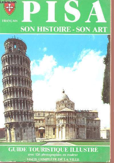 PISA - SON HISTOIRE - SON ART - GUIDE TOURISTIQUE ILLUSTRE - VISITE COMPLETE DE LA VILLE.