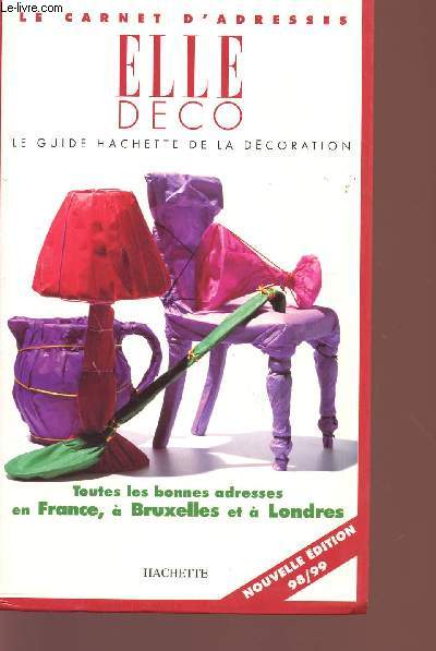 LE CARNET D'ADRESSES DE ELLE DECORATION - LE GUIDE HACHETTE DE LA DECO - TOUTES LES BONNES ADRESSE EN FRANCE, A BRUXELLES, A LONDRES - NOUVELLE EDITION 98 / 99.
