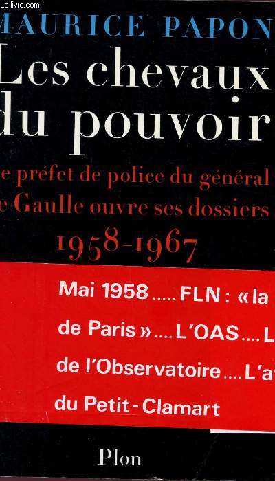 LES CHEVAUX DU POUVOIR - LE PREFET DE POLICE DU GENERAL DE GAULLE OUVRE SES DOSSIERS - 1958 / 1967.