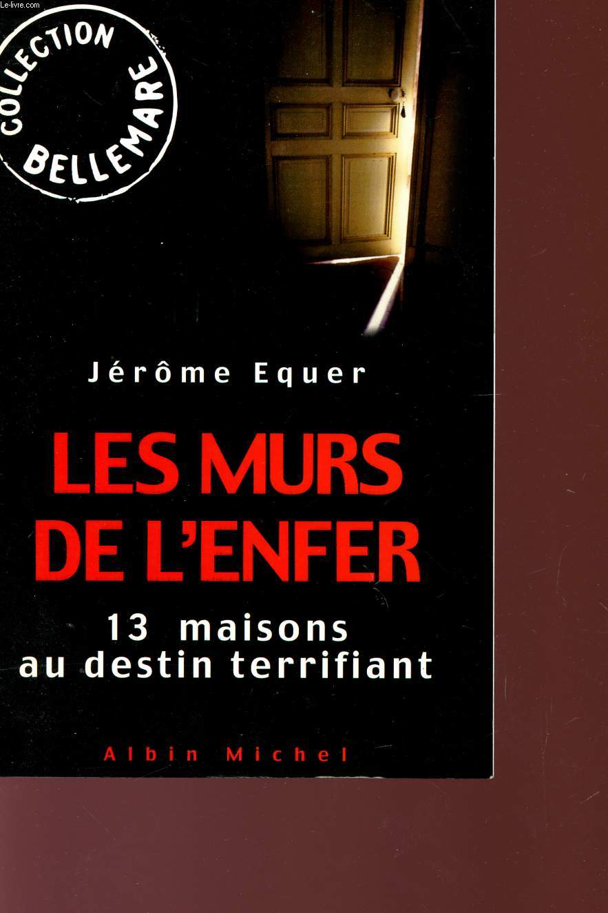 LES MURS DE L'ENFER - 13 MAISONS AU DESTIN TERRIFIANT - COLLECTION BELLEMARE.