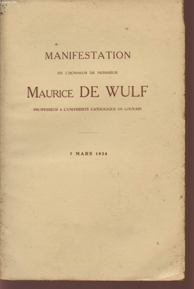MANIFESTATION EN L'HONNEUR DE MONSIEUR MAURICE DE WULF - PROFESSEUR A L'UNIVERSITE CATHOLIQUE DE LOUVAIN - 7 MARS 1934.