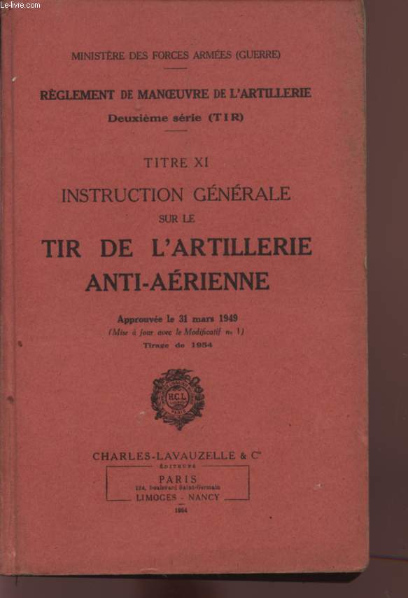 REGLEMENT DE MANOEUVRE DE L'ARTILLERIE - DEUXIEME SERIE (TIR) / TITRE XI : INSTRUCTION GENERALE SUR LE TIR DE L'ARTILLERIE ANTI-AERIENNE - APPROUVEE LE 31 MARS 1949 - TIRAGE DE 1954.