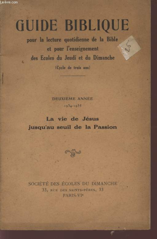 GUIDE BIBLIQUE - DEUXIEME ANNEE (1934 / 1935) : LA VIE DE JESUS JUSQU'AU SEUIL DE LA PASSION - POUR LA LECTURE QUOTIDIENNE DE LA BIBLE ET POUR L'ENSEIGNEMENT DES ECOLES DU JEUDI ET DU DIMANCHE (CYCLE DE TROIS ANS) .