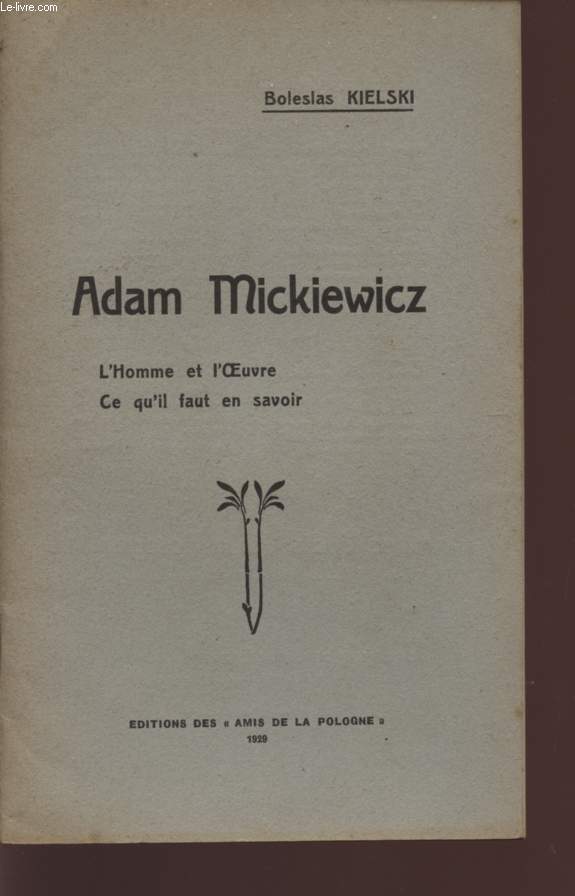 ADAM MICKIEWICCZ - L'HOMME ET L'OEUVRE - CE QU'IL FAUT SAVOIR.