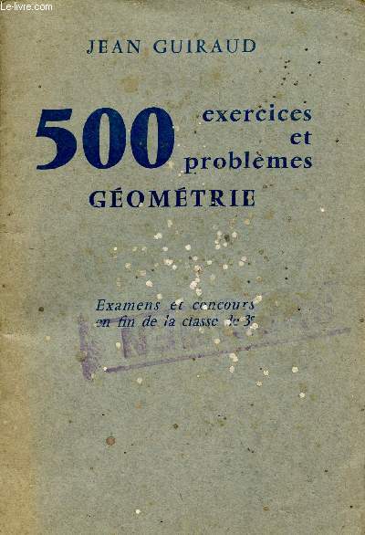 500 EXERCICES ET PROBLEMES / GEOMETRIE / BEPC - BE - EN - EXAMENS ET CONCOURS EN FIN DE LA CLASSE DE 3.