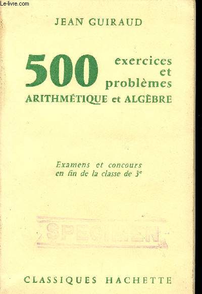 500 EXERCICES ET PROBLEMES / ARITHMETIQUE ET ALGEBRE / EXAMENS ET CONCOURS EN FIN DE LA CLASSE DE 3.