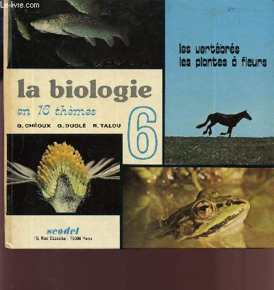 LA BIOLOGIE EN 16 THEMES / LES VERTEBRES - LES PLANTES A FLEURS / CLASSE DE 6.