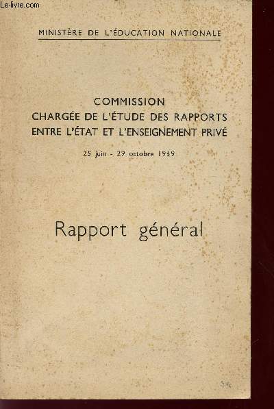 COMMISSION CHARGEE DE L'ETUDE DES RAPPORTS ENTRE L'ETAT ET L'ENSEIGNEMENT PRIVE / 25 JUIN - 29 OCTOBRE 1956 / RAPPORT GENERAL.