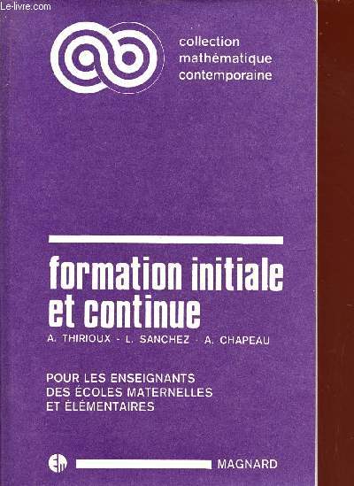 FORMATION INITIALE ET CONTINUE / POUR LES ENSEIGNMANTS DES ECOLES MATERNELLES ET ELEMENTAIRES / COLLECTION MATHEMATIQUES CONTEMPORAINE.