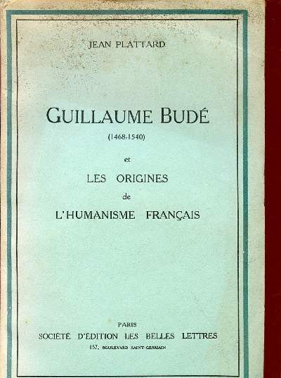 GUILLAUME BUDE - 1468-1540 ET LES ORIGINES DE L'HUMANISME FRANCAIS.