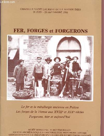 FER, FORGES ET FORGERONS / CHAPELLE SAINT LAURENT DE LA MAISON DIEU - 28 JUIN-28 SEPTEMBRE 1986 / LE FER ET LA METALLURGIE ANCIENNE EN POITUO - LES FORGES DE LA VIENNE AUX XVIII ET XIX SIECLES - FORGERONQ, HIER ET AUJOURD'HUI.