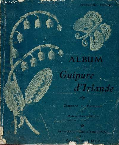 ALBUM DE GUIPURE D'IRLANDE / COMPOSE ET EXPLIQUE / QUATRIEME VOLUME.