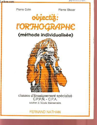 OBJECTIF : L'ORTHOGRAPHE - METHODE INDIVUDALISEE / CLASSES D'ENSEIGNEMENT SPECIALISE CPPN - CPA - SOUTIEN A L'ECOLE ELEMENTAIRE.