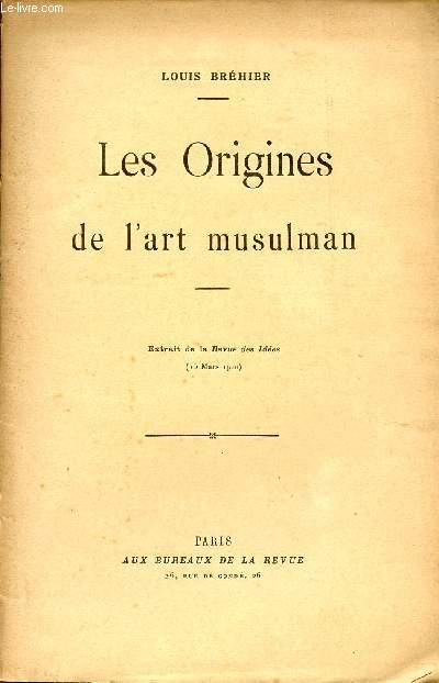 LES ORGINES DE L'ART MUSULMAN / EXTRAIT DE LA REVUE DES IDEES (15 MARS 1910).