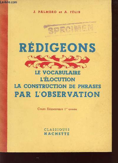 REDIGEONS - LE VOCAULAIRE - L'ELOCUTION - LA CONSTRUCTION DE PHRASES PAR L'OBSERVATION / COURS ELEMENTAIRE 1ere ANNEE.