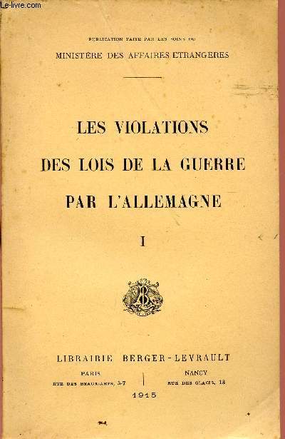 LES VIOLATIONS DES LOIS DE LA GUERRE PAR L'ALLEMAGNE - TOME I.
