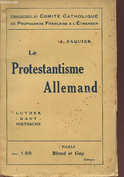 LE PROTESTANTISME ALLEMAND / LUTHER - KANT - NIETSCHE / PUBLICATIONS DU COMITE CATHOLIQUE DE PROPAGANDE FRANCAISE A L'ETRANGER.