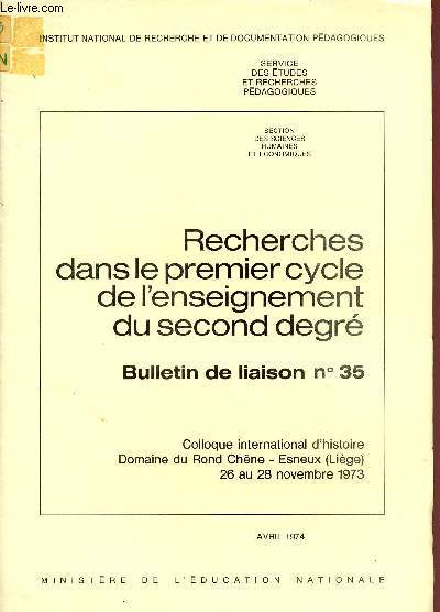 RECHERCHES DANS LE LE PREMIER CYCLE DE L'ENSEIGNEMENT DU SECOND DEGRE / BULLETIN DE LIAISON N35 / AVRIL 1974 / COLLOQUE INTERNATIONAL D'HISTOIRE - DOMAINE DU ROND CHENE - ESNEUX (LIEGE) - 26 AU 28 NOVEMBR 1973.