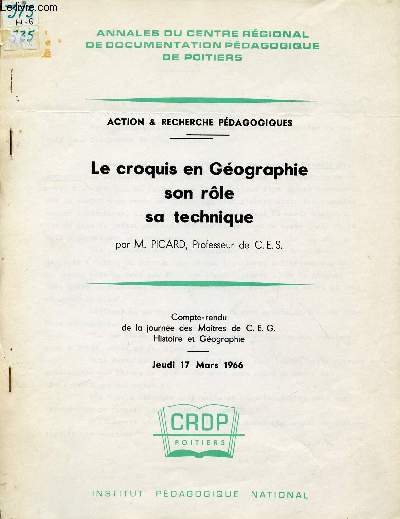 LE CROQUIS EN GEOGRAPHIE - SON ROLE - SA TECHNIQUE / ACTION ET RECHECHES PEDAGOGIQUES / COMPTE-RENDU DE LA JOURNEE DES MAITRES DE C.E.G. HISTOIRE GEOGRAPHIE / ANNALES DU CENTRE REGIONAL DE DOCUMENTATION PEDAGOGIQUE DE POITIERS / JEUDI 17 MARS 1966.