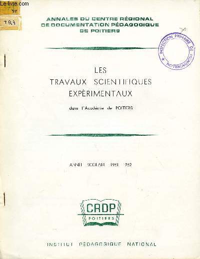 LES TRAVAUX SCIENTIFIQUES EXPERIMENTAUX - DANS L'ACADEMIE DE POITIERS / ANNALES DU CENTRE REGIONAL DE DOCUMENTATION PEDAGOGIQUE DE POITIERS / ANNEE SCOLAIRE 1961 - 1962.