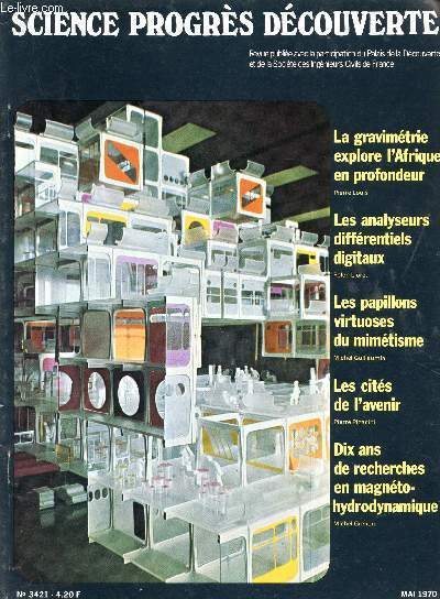 SCIENCE PROGRES DECOUVERTE / N 3421 - MAI 1970 / LA GRAVIMETRIE EXPLORE L'AFRIQUE EN PROFONDEUR / LES ANALYSEURS DIFFERENTIELS DIGITAUX / LES PAPILLONS VIRTUOSES DU MIMETISME / LES CITES DE L'AVENIR / DIX ANS DE RECHERCHES EN MAGNETO-HYDRODYNAMIQUE ...