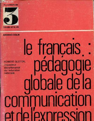 LE FRANCAIS : PEDAGOGIE GLOBALE DE LA COMMUNICATION ET DE L'EXPRESSION / N 3 - COLLECTION LES CAHIERS DE L'ECOLE ET LA VIE.