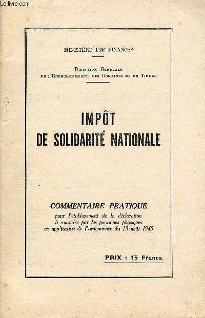 IMPOT DE SOLIDARITE NATIONALE / COMMENTAIRE PRATIQUE POUR L'ETABLISSEMENT DE AL DECLARATION A SOUSCRIRE PAR LES PERSONNES PHYSIQUES EN APPLICATION DE L'ORDONNANCE DU 15 AOUT 1945.