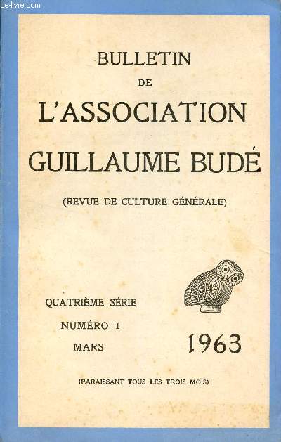 BULLETIN DE L'ASSOCIATION DE GUILLAUME BUDE - REVUE DE CULTURE GENERALE / 4 SERIE - N1 - MARS 1963 / LES GRECS ET LE MYSTERE DE L'INSPIRATIN POETIQUE PAR VICAIRE - BARRES JUGE DE JAURES PAR TRONQUART ....