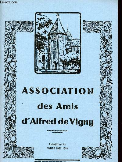 ASSOCIATION DES AMIS D'ALFRED DE VIGNY / BULLETIN N12 - ANNEE 1982-1983 / SOUTENANCE DE THESE - ME DE VIGNY, HOMME D'HONNEUR ET POETE PAR VIALLANEIX - LA FREGATE, LE MALHEUR, LA PRISON PAR C. LEFRANC ....