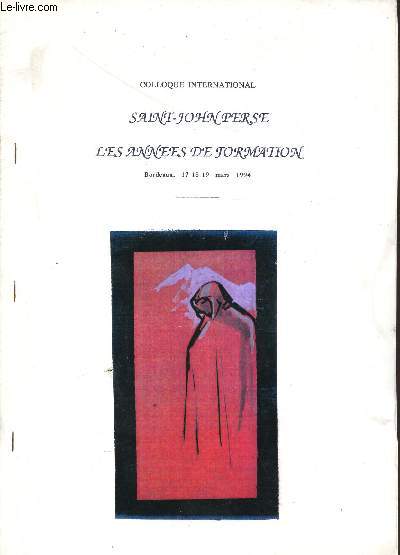 COLLOQUE INTERNATIONAL SAINT-JOHNPERSE - LES ANNEES DE FORMATION - BORDEAUX LES 17-18-19 MARS 1994.