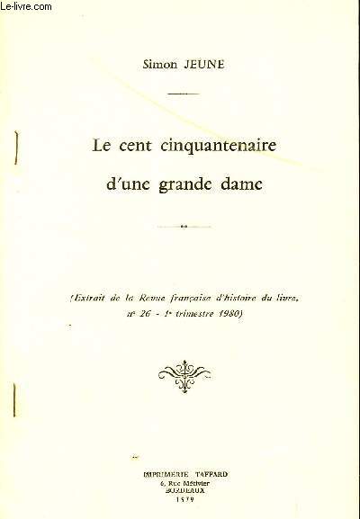 LE CENT CINQUANTENAIRE D'UNE GRANDE DAME / EXTRAIT DE LA REVUE FRANCAISE D'HISTOIRE DU LIVRE / N26 - 1 TRIMESTRE 1980.