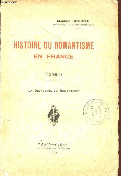 HISTOIRE DU ROMANTISME EN FRANCE / TOME II - LA DECADENCE DU ROMANTISME.