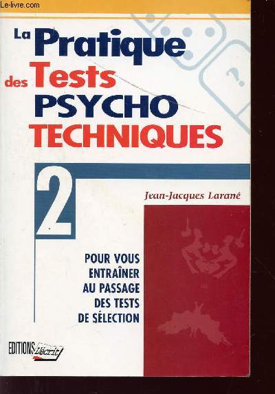 LA PRATIQUE DES TESTS PSYCHO TECHNIQUES - VOLUME 2 - POUR VOUS ENTRAINER AU PASSAGE DES TESTS DE SELECTION.