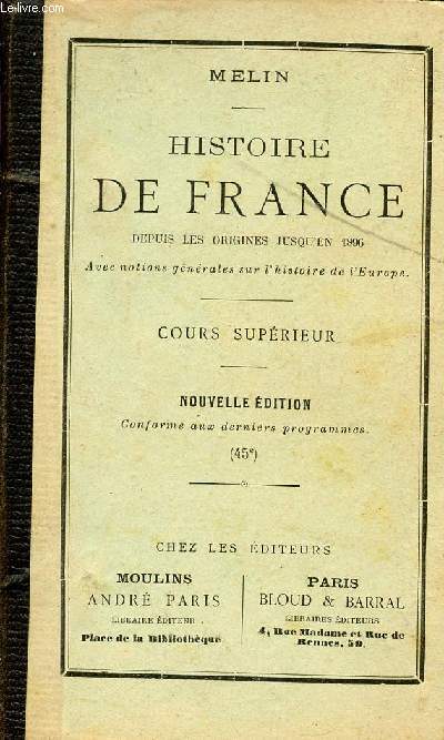 HISTOIRE DE FRANCE DEPUIS LES ORIGINES JUSQU'EN 1896 - AVEC NOTIONS GENERALES SUR L'HISTORIE DE L'EUROPE / COURS SUPERIEUR.