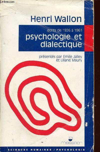 HENRI WALLON - PSYCHOLOGIE ET DIALECTIQUE / LA SPIRALE ET LE MIROIR / ECRITS DE 1926 A 1961.