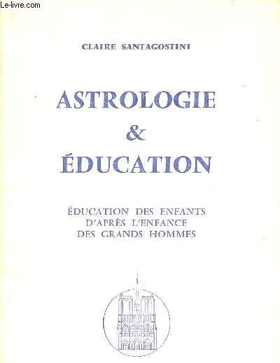 ASTROLOGIE ET EDUCATION / EDUCATION DES ENFANTS D'APRES L'ENFANCE DES GRANDS HOMMES.