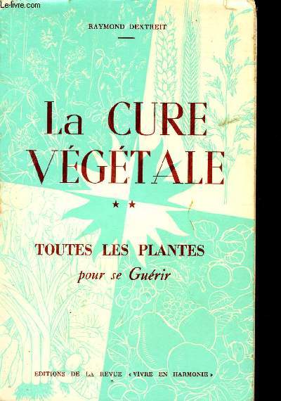 LA CURE VEGETALE - TOUTES LES PLANTES POUR SE GUERIR / 4 EDITION.