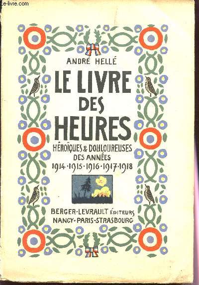 LE LIVRE DES HEURES HEROQUES ET DOULOUREUSES DES ANNEES 1914-1915-1916-1917-1918.