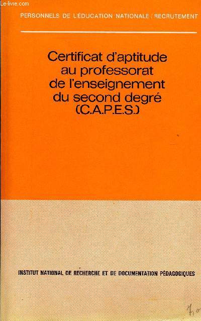 CERTIFICAT D'APTITUDE AU PROFESSORAT DE L'ENSEIGNEMENT DU SECOND DEGRE - (C.A.P.E.S.).