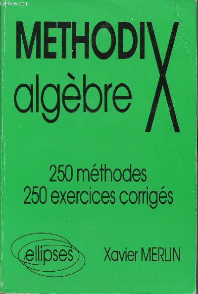 METHOD'X -ALGEBRE / 250 METHODES - 250 EXERCICES CORRIGES.