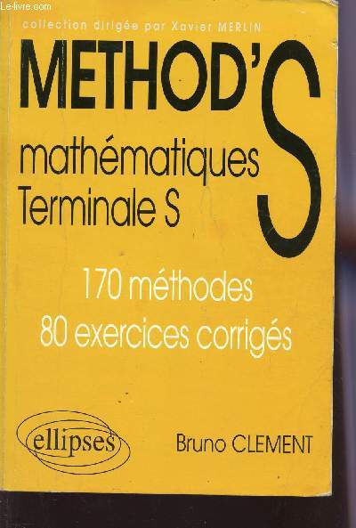 METHOD'S - MATHEMATIQUES - TERMINALE S / 170 METHODES - 80 EXERCICES CORRIGES.