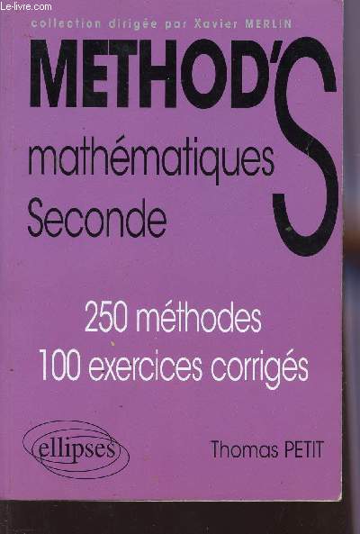METHOD'S - MATHEMATIQUES - SECONDE / 250 METHODES - 100 EXERCICES CORRIGES.