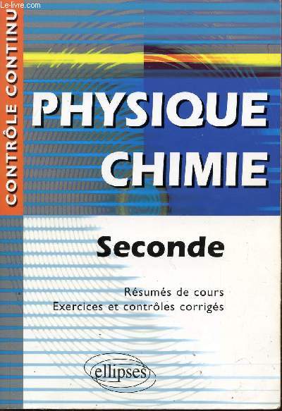 PHYSIQUE-CHIMIE - SECONDE / RESUMES DE COURS - EXERCICES ET CONTROLES CORRIGES / COLLECTION 