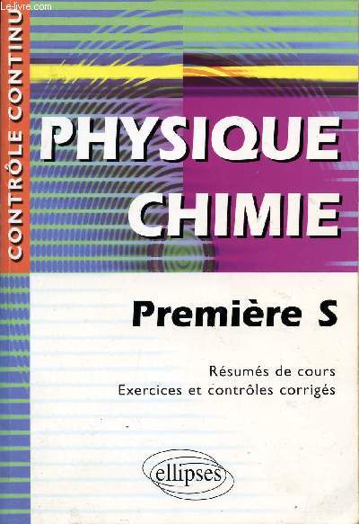 PHYSIQUE-CHIMIE - PREMIERE S / RESUMES DE COURS - EXERCICES ET CONTROLES CORRIGES / COLLECTION 