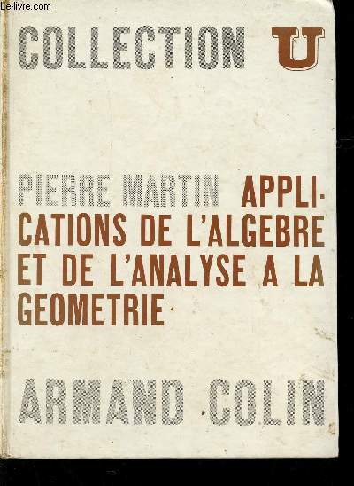 APPLICATIONS DE L'ALGEBRE ET DE L'ANALYSE A LA GEOMETRIE / COLLECTION U.