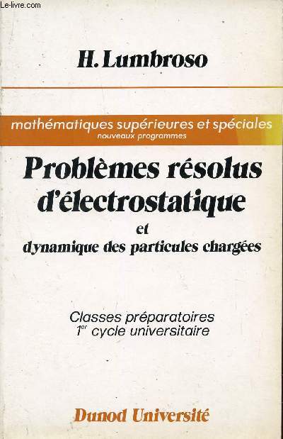 PROBLEMES RESOLUS D'ELECTROSTATIQUE ET DYNAMIQUE DES PARTICULES CHARGESS / CLASSES PREPARATOIRES, 1er CYCLE UNIVERSITAIRE / MATHEMATIQUES ET SPECIALES.