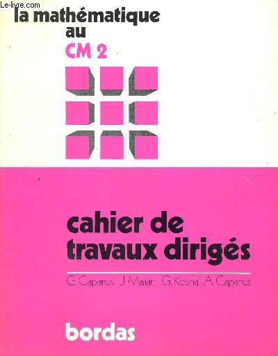 CAHIER DE TRAVAUX DIRIGES / LA MATHEMATIQUE AU CM2 / COLLECTION G. CAPARROS.