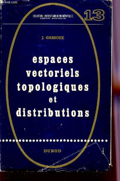 ESPACES VECTORIELS TOPOLOGIQUES ET DISTRIBUTIONS / COLLECTION UNIVERSITAIRE DE MATHEMATIQUES.